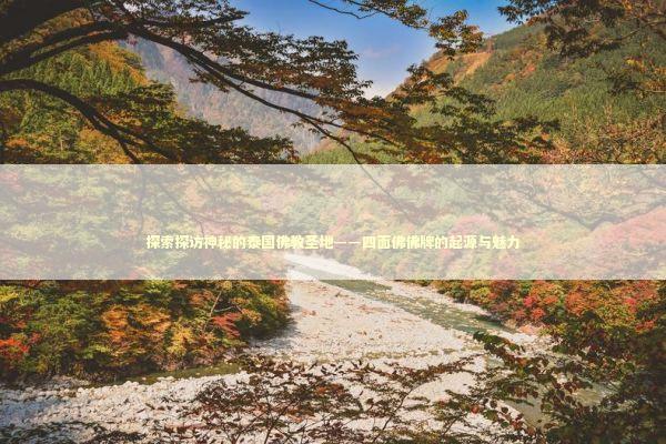 探索探访神秘的泰国佛教圣地——四面佛佛牌的起源与魅力 感情姻缘的佛牌有几种