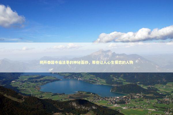 揭开泰国寺庙法事的神秘面纱，那些让人心生爱恋的人物 感情姻缘的佛牌有几种