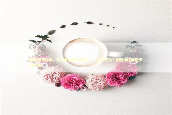 泰国情降法事，让你重温爱恋的魔力——多久见效？揭秘神秘情感修复之旅！ 泰国情降法事