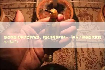 感激泰国法事禁忌的智慧，揭秘其神秘时限——深入了解泰国文化的不二法门！ 感情姻缘的佛牌有几种