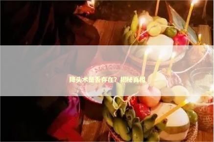 降头术是否存在？揭秘真相 感情姻缘的佛牌有几种