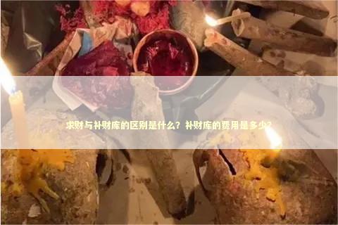 求财与补财库的区别是什么？补财库的费用是多少？ 感情姻缘的佛牌有几种