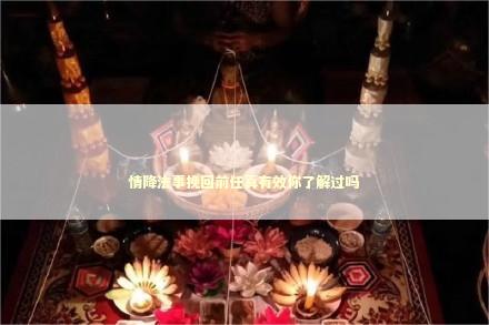 情降法事挽回前任真有效你了解过吗