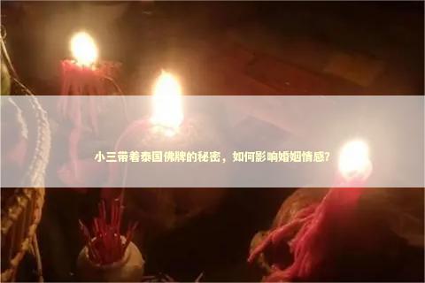 小三带着泰国佛牌的秘密,如何影响婚姻情感? 小三带着泰国佛牌的秘密,如何影响婚姻情感? 感情姻缘的佛牌有几种