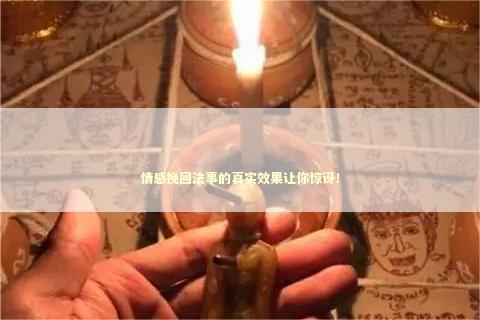 情感挽回法事的真实效果让你惊讶！ 泰国情降法事