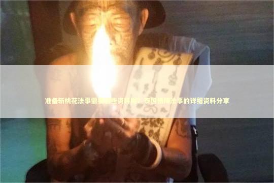 准备斩桃花法事需要哪些资料呢？泰国情降法事的详细资料分享 泰国情降法事